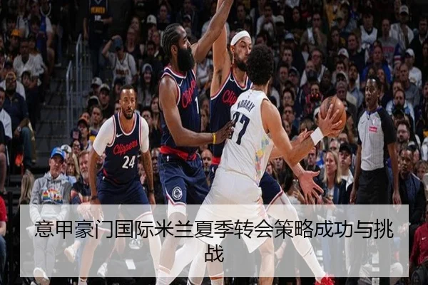 意甲豪门国际米兰夏季转会策略成功与挑战（BBSports）